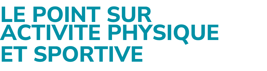 LE POINT SUR ACTIVITE PHYSIQUE ET SPORTIVE