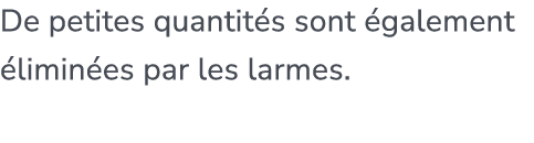 De petites quantit s sont galement  limin es par les larmes.