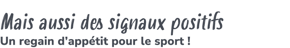 Mais aussi des signaux positifs Un regain d’app tit pour le sport !
