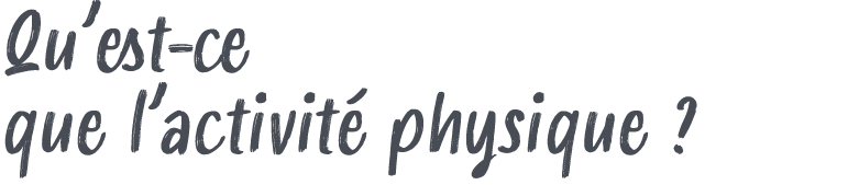Qu’est ce que l’activit physique ? 