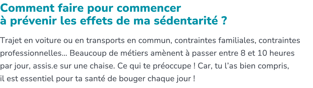 Comment faire pour commencer  pr venir les effets de ma s dentarit  ? Trajet en voiture ou en transports en commun, ...