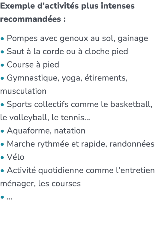 Exemple d’activit s plus intenses recommand es : • Pompes avec genoux au sol, gainage • Saut  la corde ou   cloche p...