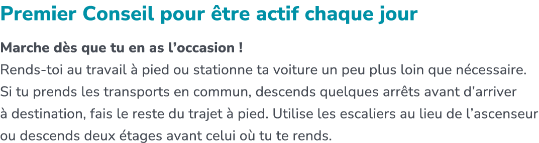 Premier Conseil pour tre actif chaque jour Marche d s que tu en as l’occasion ! Rends toi au travail   pied ou stati...