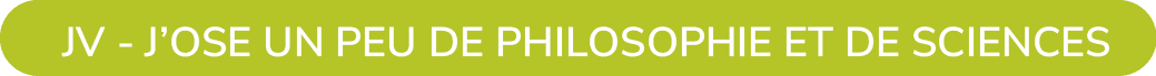 JV J’Ose un peu de philosophie et de science