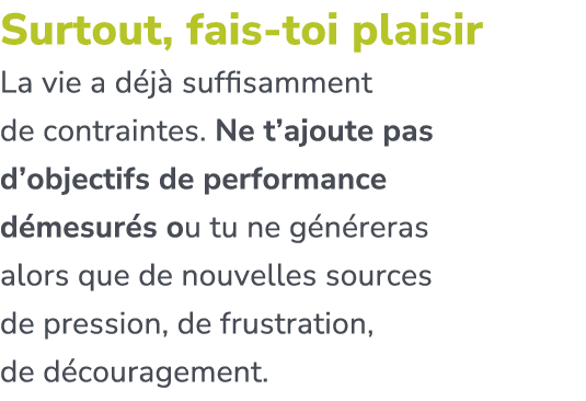 Surtout, fais toi plaisir La vie a d j suffisamment de contraintes. Ne t’ajoute pas d’objectifs de performance d mes...