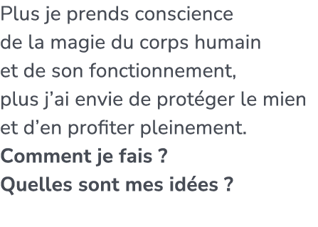 Plus je prends conscience de la magie du corps humain et de son fonctionnement, plus j’ai envie de prot ger le mien e...