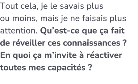 Tout cela, je le savais plus ou moins, mais je ne faisais plus attention. Qu’est ce que a fait de r veiller ces conn...