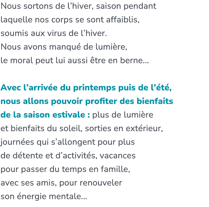 Nous sortons de l’hiver, saison pendant laquelle nos corps se sont affaiblis, soumis aux virus de l’hiver. Nous avons...