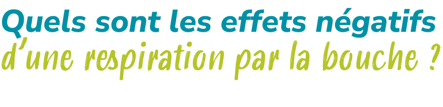 Quels sont les effets n gatifs d’une respiration par la bouche ?