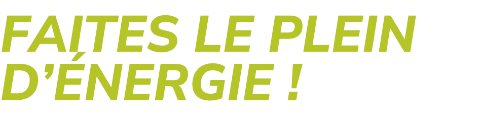 Faites le plein d’ nergie !