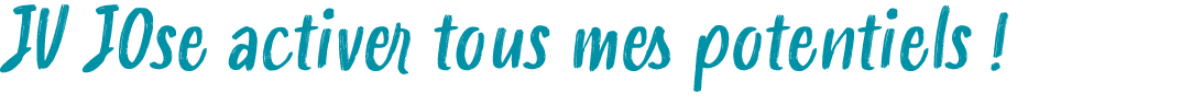 JV JOse activer tous mes potentiels ! 