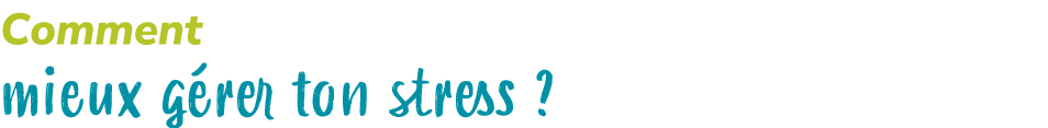 Comment mieux g rer ton stress ?