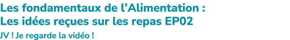 Les fondamentaux de l’Alimentation : Les id es re ues sur les repas EP02 JV ! Je regarde la vid o !