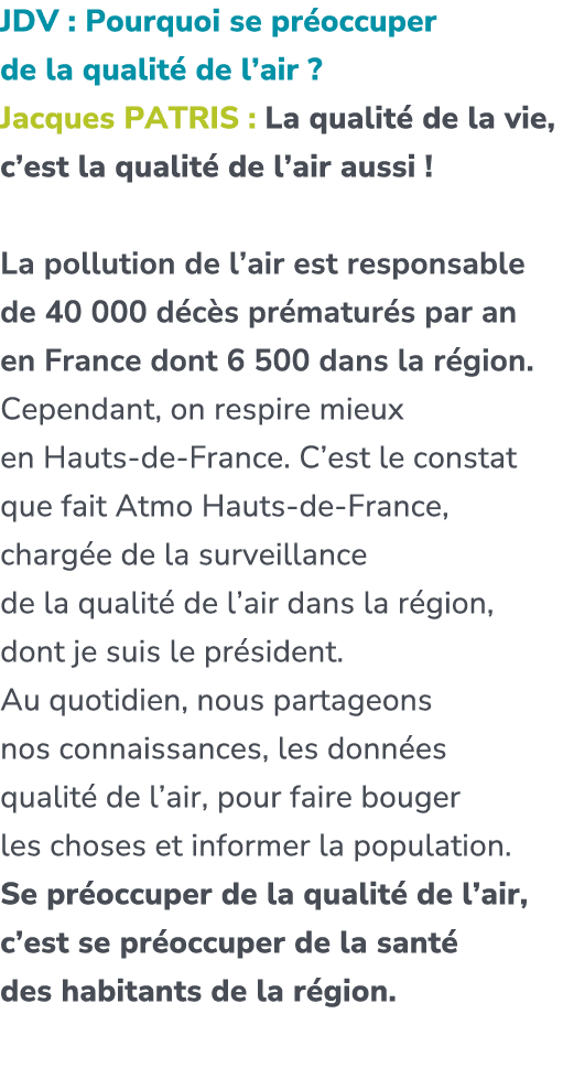JDV : Pourquoi se pr occuper de la qualit de l’air ? Jacques PATRIS : La qualit  de la vie, c’est la qualit  de l’ai...