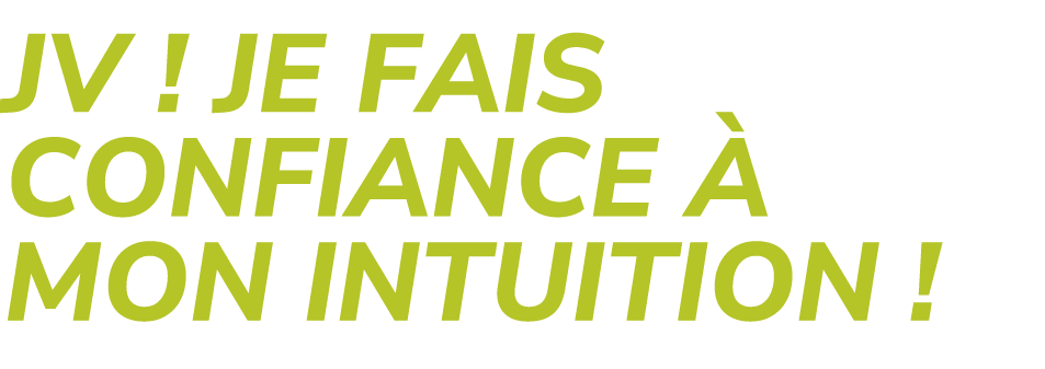 JV ! Je FAIS CONFIANCE  MON INTUITION !