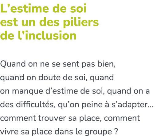 L’estime de soi est un des piliers de l’inclusion Quand on ne se sent pas bien, quand on doute de soi, quand on manqu...