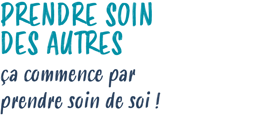 PRENDRE SOIN DES AUTRES a commence par prendre soin de soi !