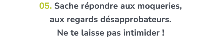 05. Sache r pondre aux moqueries, aux regards d sapprobateurs. Ne te laisse pas intimider !