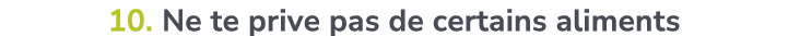 10. Ne te prive pas de certains aliments