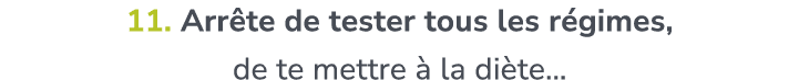 11. Arr te de tester tous les r gimes, de te mettre  la di te…