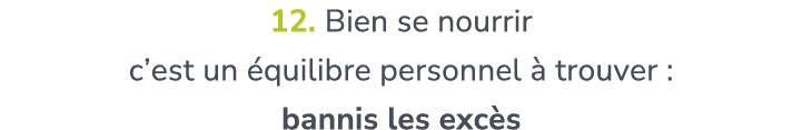 12. Bien se nourrir c’est un quilibre personnel   trouver : bannis les exc s