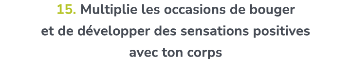 15. Multiplie les occasions de bouger et de d velopper des sensations positives avec ton corps