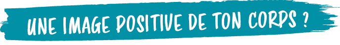 UNE IMAGE POSITIVE DE TON CORPS 