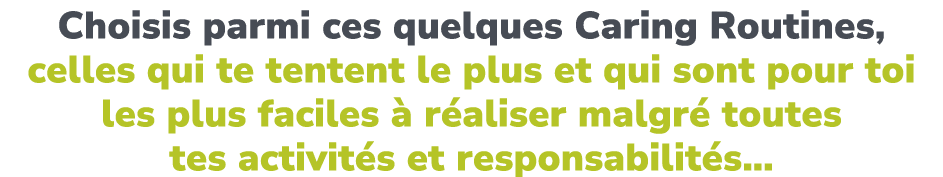 Choisis parmi ces quelques Caring Routines, celles qui te tentent le plus et qui sont pour toi les plus faciles  r a...