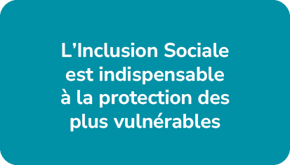 L’Inclusion Sociale est indispensable  la protection des plus vuln rable