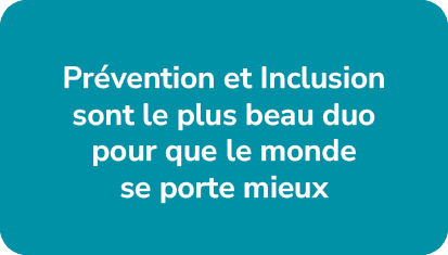 Pr vention et Inclusion sont le plus beau duo pour que le monde se porte mieu