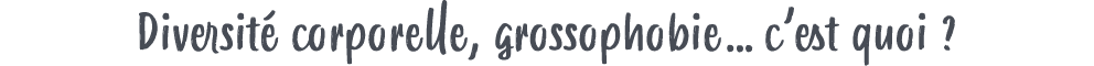Diversit corporelle, grossophobie… c’est quoi ?