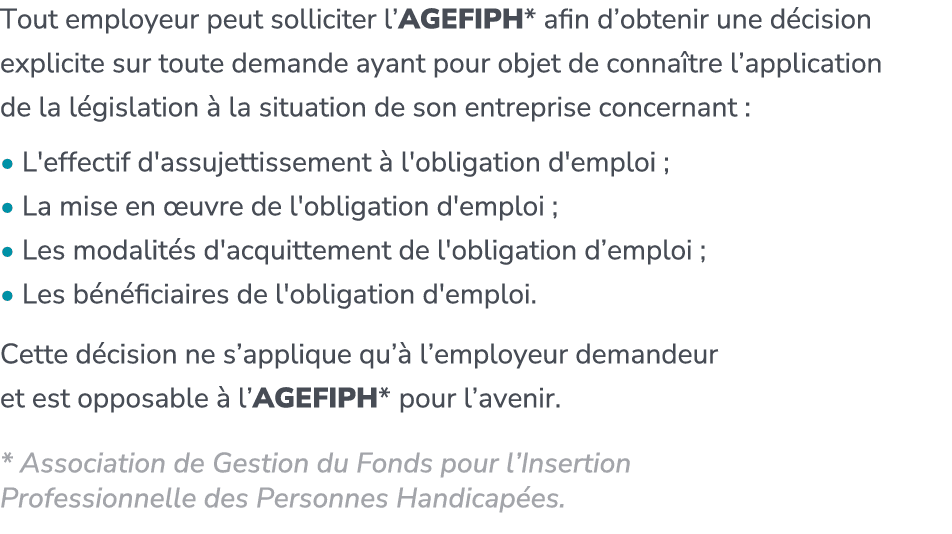 Tout employeur peut solliciter l’AGEFIPH* afin d’obtenir une d cision explicite sur toute demande ayant pour objet de...