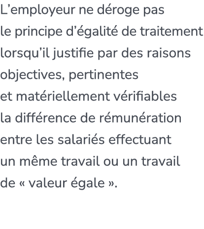 L’employeur ne d roge pas le principe d’ galit de traitement lorsqu’il justifie par des raisons objectives, pertinen...