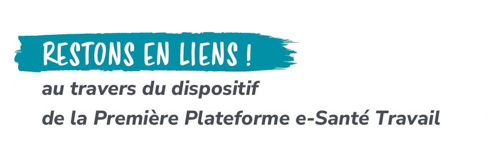  Restons en liens ! au travers du dispositif de la Premi re Plateforme e Sant Travai