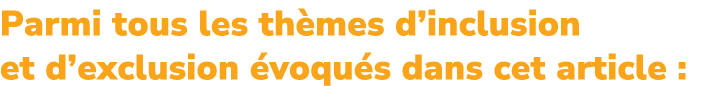 Parmi tous les th mes d’inclusion et d’exclusion voqu s dans cet article :