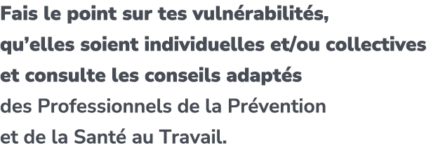 Fais le point sur tes vuln rabilit s, qu’elles soient individuelles et/ou collectives et consulte les conseils adapt ...