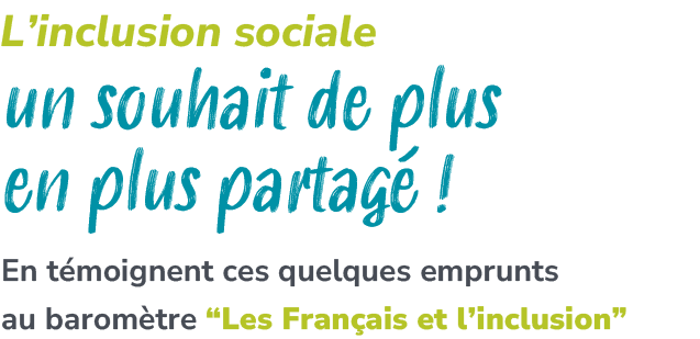En t moignent ces quelques emprunts au barom tre “Les Fran ais et l’inclusion” ,L’inclusion sociale un souhait de plu...