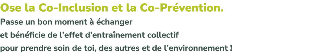 Ose la Co Inclusion et la Co Pr vention. Passe un bon moment   changer et b n ficie de l’effet d’entra nement collec...