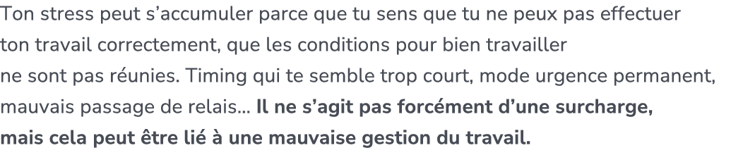 Ton stress peut s’accumuler parce que tu sens que tu ne peux pas effectuer ton travail correctement, que les conditio...