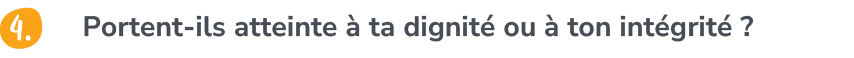 Portent ils atteinte  ta dignit  ou   ton int grit  