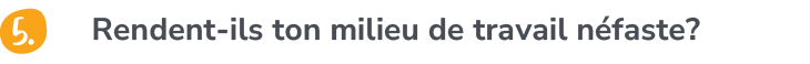 Rendent ils ton milieu de travail n faste