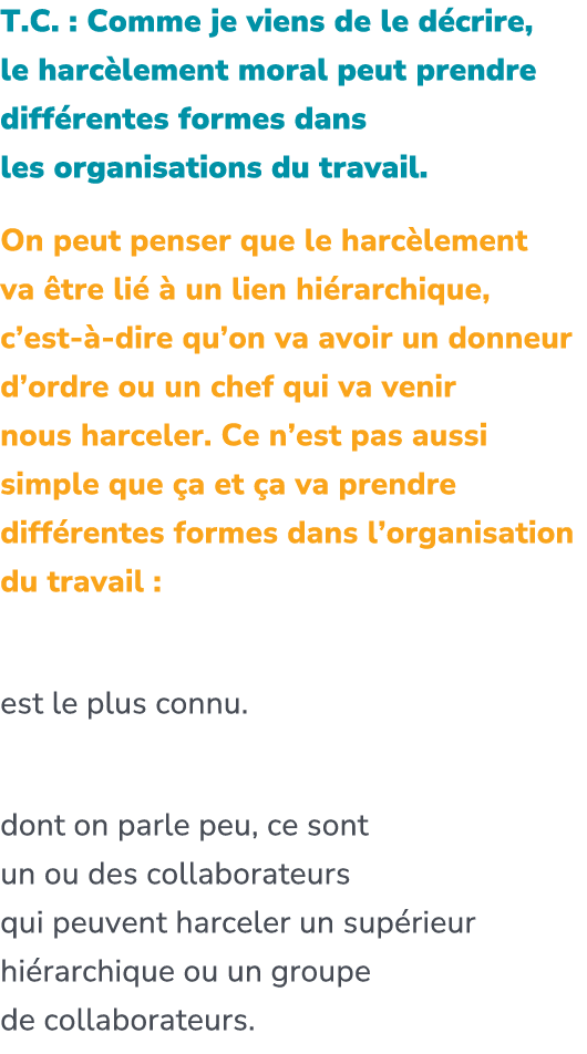 T.C. : Comme je viens de le d crire, le harc lement moral peut prendre diff rentes formes dans les organisations du t...