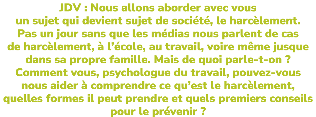 JDV : Nous allons aborder avec vous un sujet qui devient sujet de soci t , le harc lement. Pas un jour sans que les m...