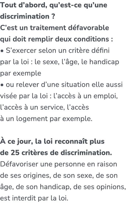 Tout d’abord, qu’est ce qu’une discrimination ? C’est un traitement d favorable qui doit remplir deux conditions : • ...