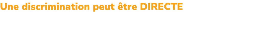 Une discrimination peut tre directe Si la d cision contest e est fond e sur un des crit res d finis par la loi.