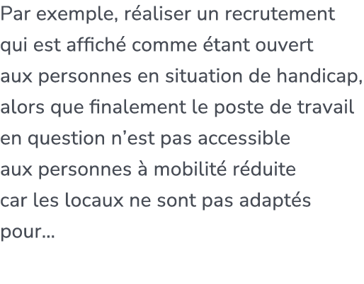 Par exemple, r aliser un recrutement qui est affich comme  tant ouvert aux personnes en situation de handicap, alors...