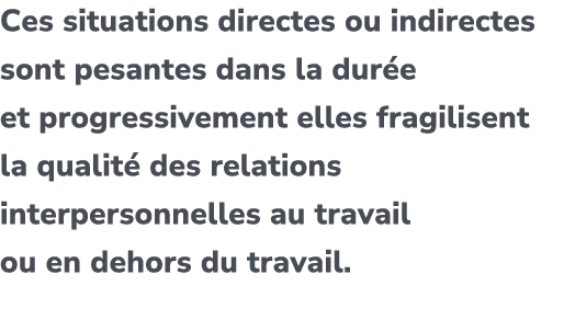 Ces situations directes ou indirectes sont pesantes dans la dur e et progressivement elles fragilisent la qualit des...