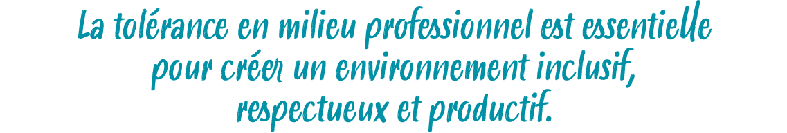 La tol rance en milieu professionnel est essentielle pour cr er un environnement inclusif, respectueux et productif. 