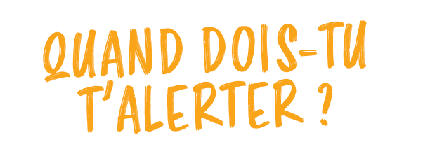 QUAND DOIS TU T’ALERTER 