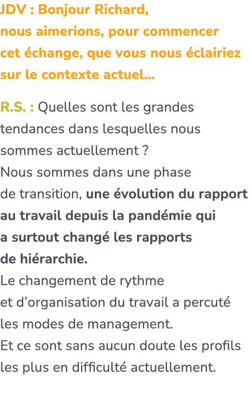 JDV : Bonjour Richard, nous aimerions, pour commencer cet change, que vous nous  clairiez sur le contexte actuel… R....